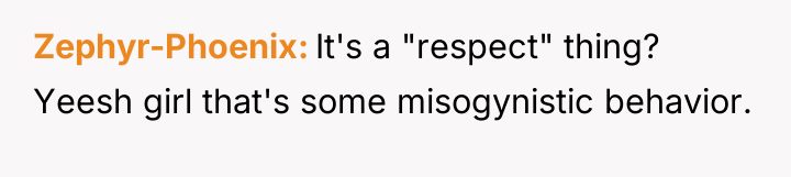 Zephyr-Phoenix It's a "respect" thing? Yeesh girl that's some misogynistic...