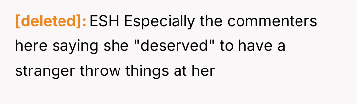 [deleted] ESH Especially the commenters here saying she "deserved" to...