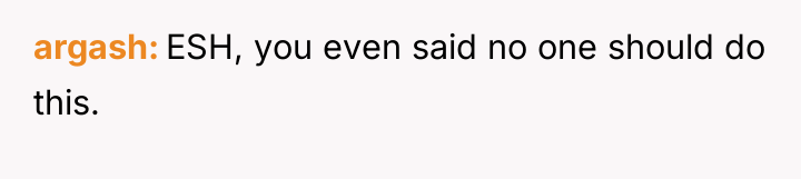 argash ESH, you even said no one should do this.