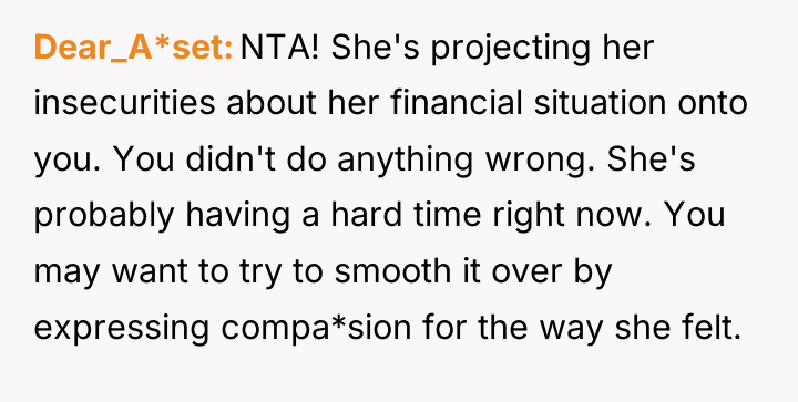 Dear_A*set NTA! She's projecting her insecurities about her financial situation...