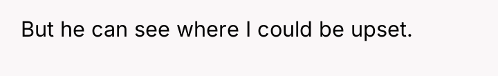 But he can see where I could be upset.