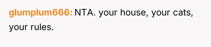 glumplum666 NTA. your house, your cats, your rules.