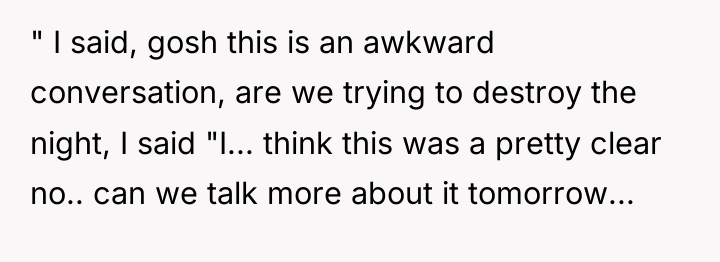 " I said, gosh this is an awkward conversation, are...