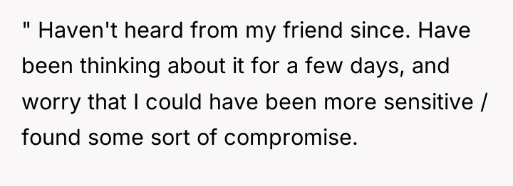 " Haven't heard from my friend since. Have been thinking...