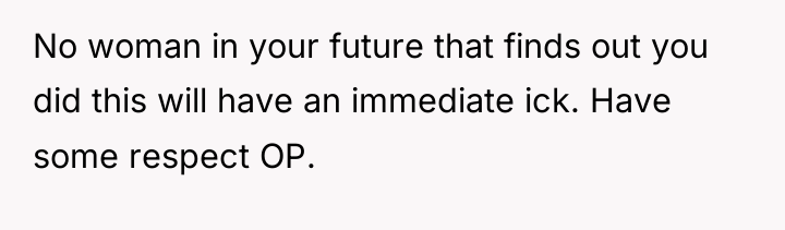 No woman in your future that finds out you did...