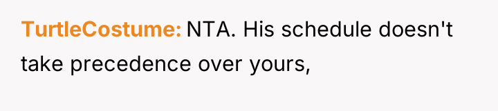 TurtleCostume NTA. His schedule doesn't take precedence over yours,