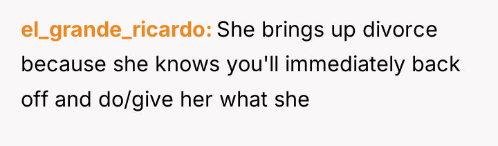 el_grande_ricardo She brings up divorce because she knows you'll immediately...