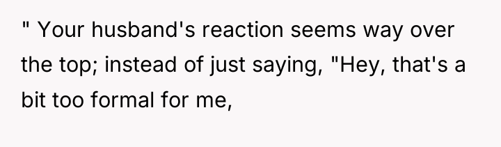 " Your husband's reaction seems way over the top; instead...