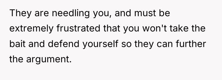 They are needling you, and must be extremely frustrated that...