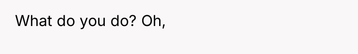 What do you do? Oh,