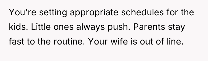 You're setting appropriate schedules for the kids. Little ones always...