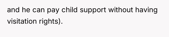 and he can pay child support without having visitation rights).