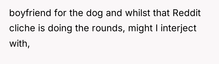 boyfriend for the dog and whilst that Reddit cliche is...