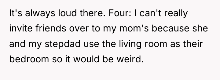 It's always loud there. Four: I can't really invite friends...