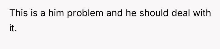 This is a him problem and he should deal with...