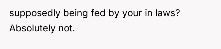 supposedly being fed by your in laws? Absolutely not.