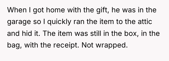 When I got home with the gift, he was in...