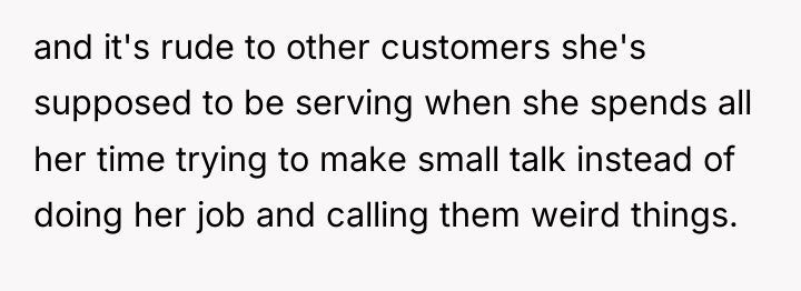 and it's rude to other customers she's supposed to be...