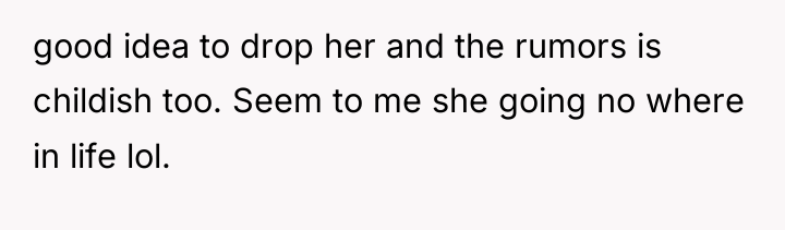 good idea to drop her and the rumors is childish...