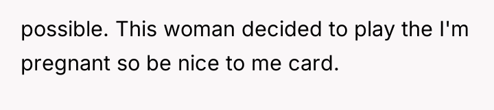 possible. This woman decided to play the I'm pregnant so...
