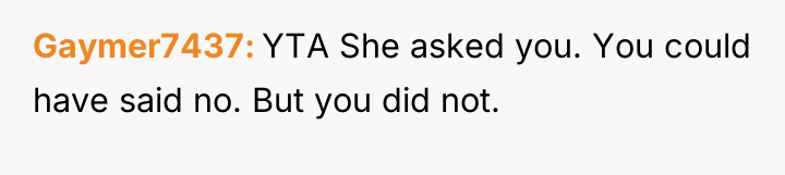 Gaymer7437 YTA She asked you. You could have said no....