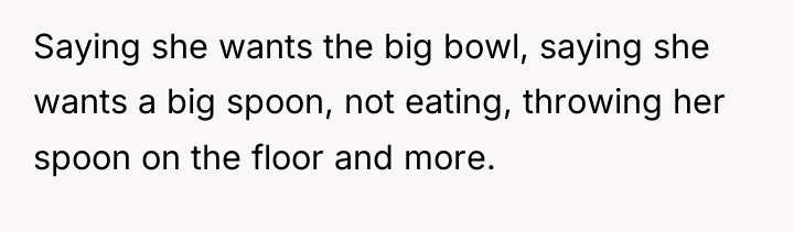 Saying she wants the big bowl, saying she wants a...