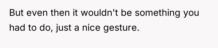 But even then it wouldn't be something you had to...