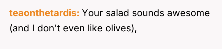 teaonthetardis Your salad sounds awesome (and I don't even like...