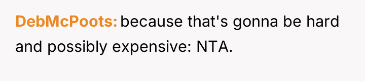 DebMcPoots because that's gonna be hard and possibly expensive: NTA.