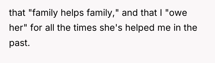 that "family helps family," and that I "owe her" for...