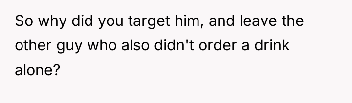 So why did you target him, and leave the other...