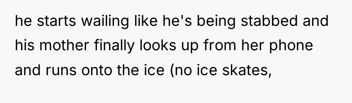 he starts wailing like he's being stabbed and his mother...
