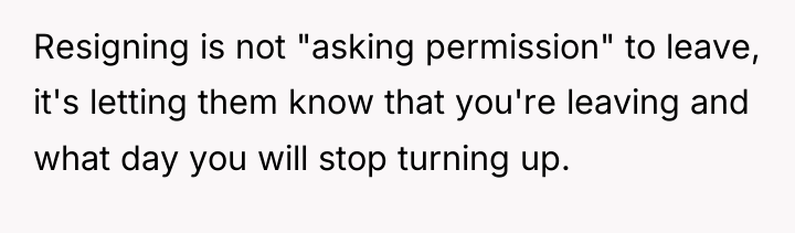 Resigning is not "asking permission" to leave, it's letting them...