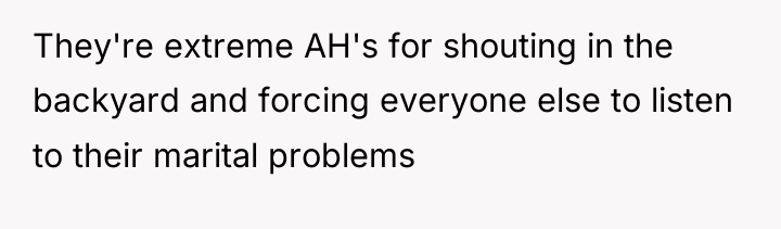 They're extreme AH's for shouting in the backyard and forcing...