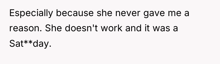 Especially because she never gave me a reason. She doesn't...