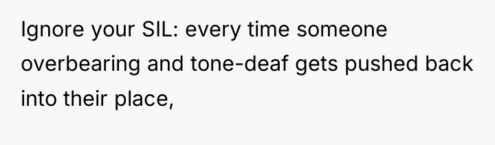 Ignore your SIL: every time someone overbearing and tone-deaf gets...