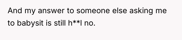 And my answer to someone else asking me to babysit...