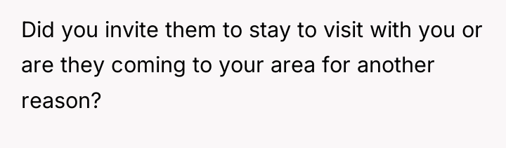 Did you invite them to stay to visit with you...