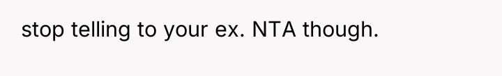 stop telling to your ex. NTA though.