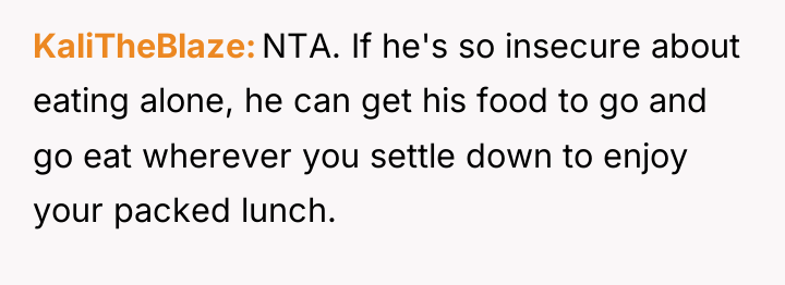 KaliTheBlaze NTA. If he's so insecure about eating alone, he...