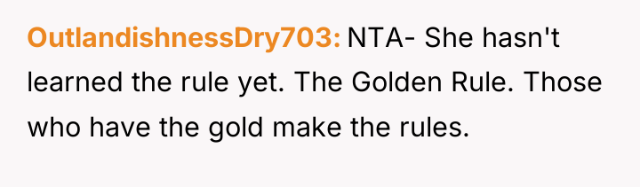 OutlandishnessDry703 NTA- She hasn't learned the rule yet. The Golden...