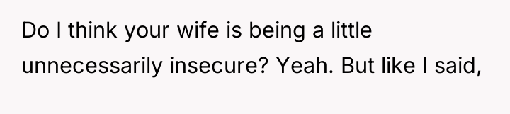 Do I think your wife is being a little unnecessarily...