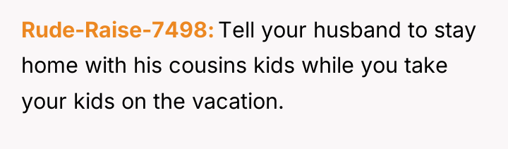 Rude-Raise-7498 Tell your husband to stay home with his cousins...