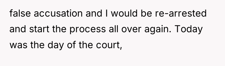 false accusation and I would be re-arrested and start the...