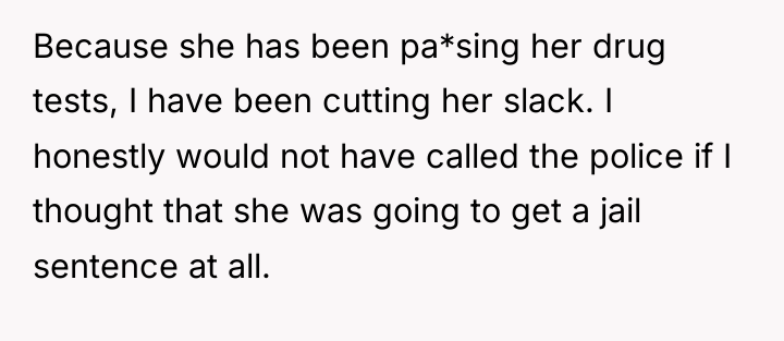 Because she has been pa*sing her drug tests, I have...