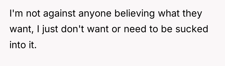 I'm not against anyone believing what they want, I just...