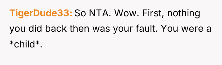 TigerDude33 So NTA. Wow. First, nothing you did back then...