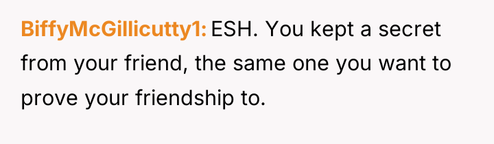 BiffyMcGillicutty1 ESH. You kept a secret from your friend, the...