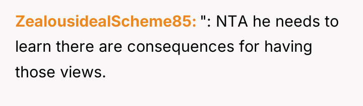 ZealousidealScheme85 ": NTA he needs to learn there are consequences...