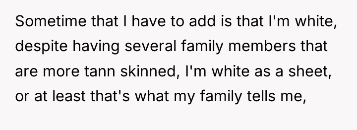 Sometime that I have to add is that I'm white,...